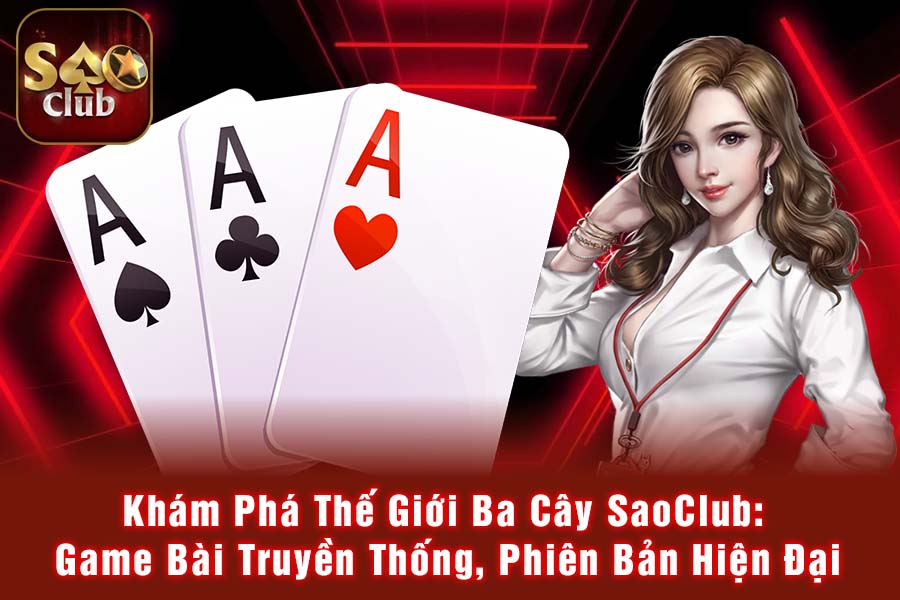 Khám Phá Thế Giới Ba Cây SaoClub: Game Bài Truyền Thống, Phiên Bản Hiện Đại