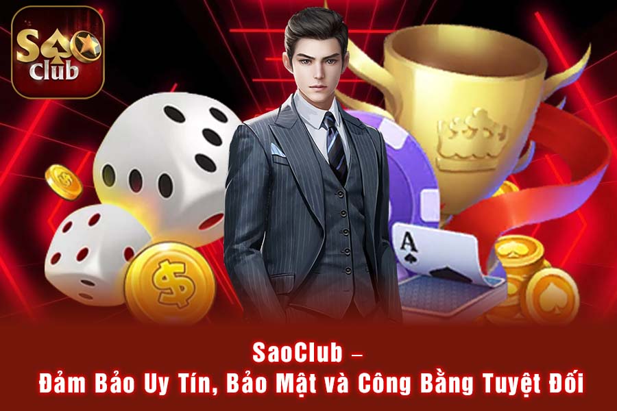 SaoClub – Đảm Bảo Uy Tín, Bảo Mật và Công Bằng Tuyệt Đối