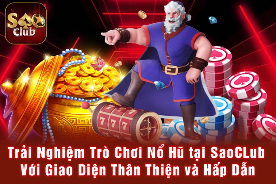 Trải Nghiệm Trò Chơi Nổ Hũ tại SaoCLub Với Giao Diện Thân Thiện và Hấp Dẫn